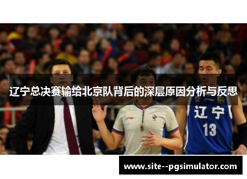 辽宁总决赛输给北京队背后的深层原因分析与反思 辽宁总决赛输给北京队背后的深层原因分析与反思