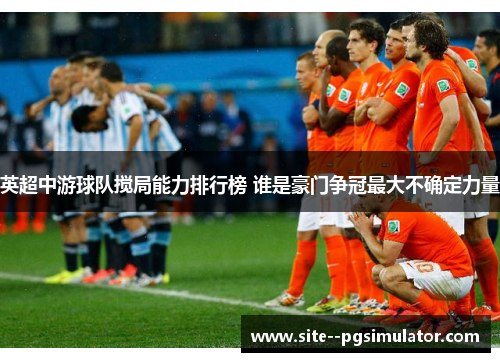 英超中游球队搅局能力排行榜 谁是豪门争冠最大不确定力量