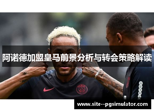 阿诺德加盟皇马前景分析与转会策略解读