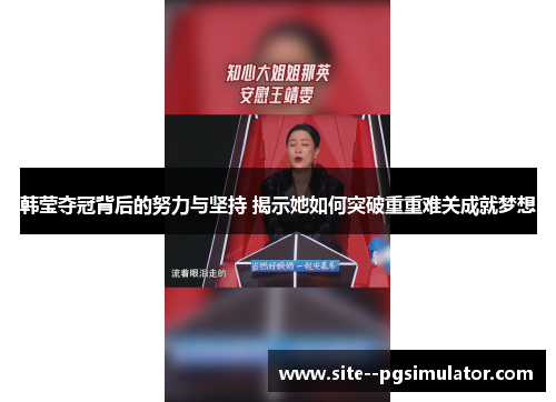 韩莹夺冠背后的努力与坚持 揭示她如何突破重重难关成就梦想